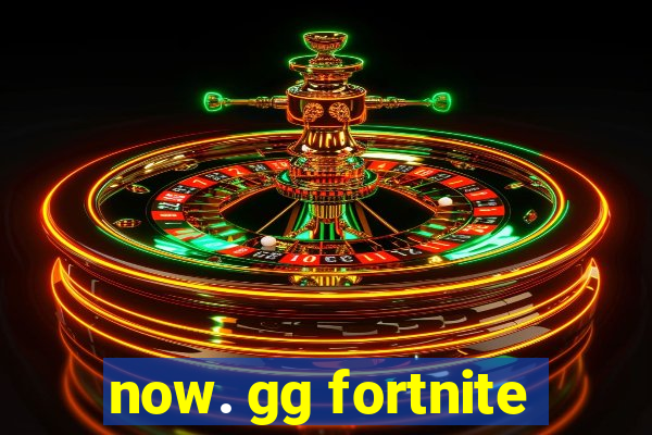 now. gg fortnite